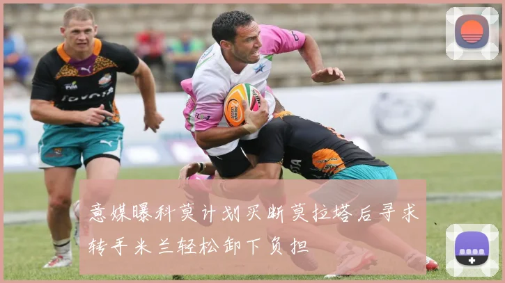 意媒曝科莫计划买断莫拉塔后寻求转手米兰轻松卸下负担