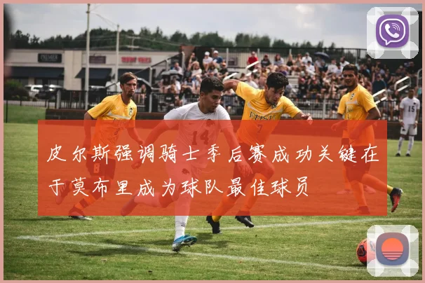 皮尔斯强调骑士季后赛成功关键在于莫布里成为球队最佳球员